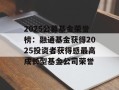 2025公募基金荣誉榜：融通基金获得2025投资者获得感最高成长型基金公司荣誉
