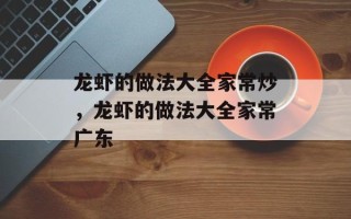 龙虾的做法大全家常炒，龙虾的做法大全家常广东