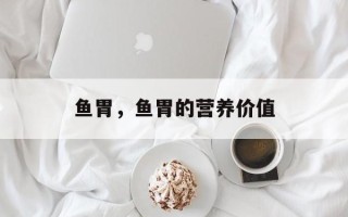 鱼胃，鱼胃的营养价值