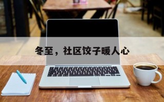 冬至，社区饺子暖人心