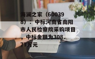 海澜之家（600398）：中标河南省南阳市人民检察院采购项目，中标金额为308.77万元