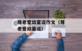 尊老爱幼童谣作文（尊老爱幼童谣）