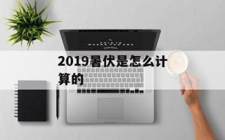 2019暑伏是怎么计算的