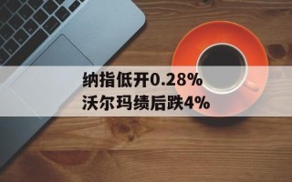 纳指低开0.28% 沃尔玛绩后跌4%
