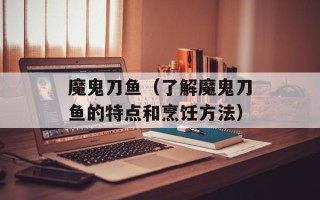 魔鬼刀鱼（了解魔鬼刀鱼的特点和烹饪方法）
