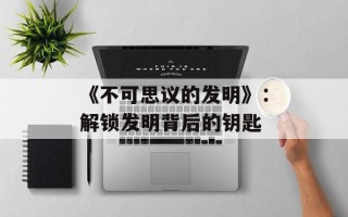 《不可思议的发明》：解锁发明背后的钥匙