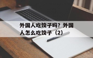 外国人吃饺子吗？外国人怎么吃饺子（2）