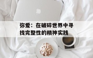 弥爱：在破碎世界中寻找完整性的精神实践
