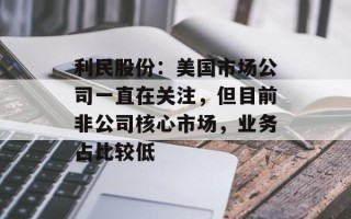 利民股份：美国市场公司一直在关注，但目前非公司核心市场，业务占比较低