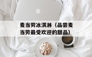 麦当劳冰淇淋（品尝麦当劳最受欢迎的甜品）