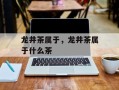 龙井茶属于，龙井茶属于什么茶