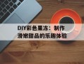 DIY彩色果冻：制作滑嫩甜品的乐趣体验