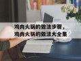 鸡肉火锅的做法步骤，鸡肉火锅的做法大全集