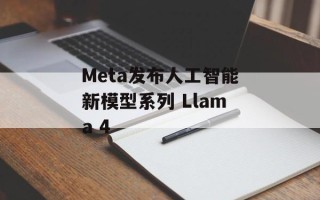 Meta发布人工智能新模型系列 Llama 4