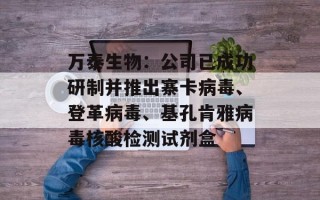 万泰生物：公司已成功研制并推出寨卡病毒、登革病毒、基孔肯雅病毒核酸检测试剂盒