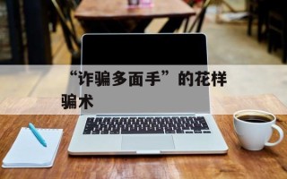 “诈骗多面手”的花样骗术