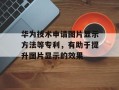华为技术申请图片显示方法等专利，有助于提升图片显示的效果