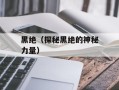 黑绝（探秘黑绝的神秘力量）