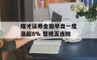 耀才证券金融早盘一度涨超8% 暂现五连阳