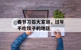 春节习俗大家说，过年不吃饺子的地区