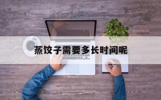 蒸饺子需要多长时间呢