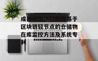 成都积微物联取得基于区块链轻节点的仓储物在库监控方法及系统专利