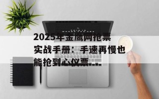 2025年金鹰网抢票实战手册：手速再慢也能抢到心仪票