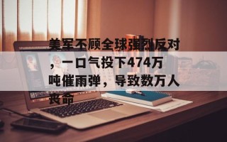 美军不顾全球强烈反对，一口气投下474万吨催雨弹，导致数万人丧命