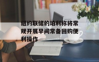 纽约联储的珀利称将常规开展早间常备回购便利操作