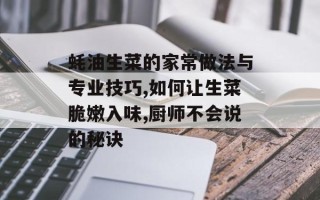 蚝油生菜的家常做法与专业技巧,如何让生菜脆嫩入味,厨师不会说的秘诀