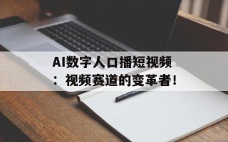 AI数字人口播短视频：视频赛道的变革者！