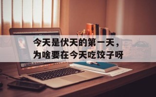 今天是伏天的第一天，为啥要在今天吃饺子呀