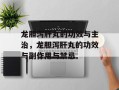 龙胆泻肝丸的功效与主治，龙胆泻肝丸的功效与副作用与禁忌