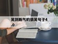 笑到断气的搞笑句子4.0