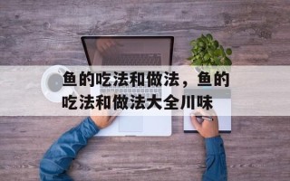 鱼的吃法和做法，鱼的吃法和做法大全川味