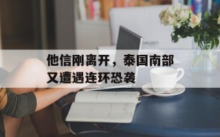 他信刚离开，泰国南部又遭遇连环恐袭
