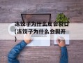冻饺子为什么皮会裂口(冻饺子为什么会裂开)