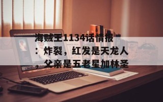 海贼王1134话情报：炸裂，红发是天龙人，父亲是五老星加林圣