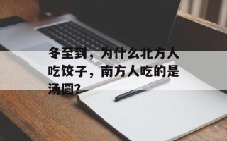 冬至到，为什么北方人吃饺子，南方人吃的是汤圆？