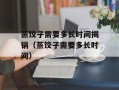 蒸饺子需要多长时间揭锅（蒸饺子需要多长时间）