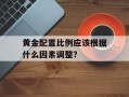 黄金配置比例应该根据什么因素调整？
