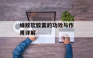 蜂胶软胶囊的功效与作用详解
