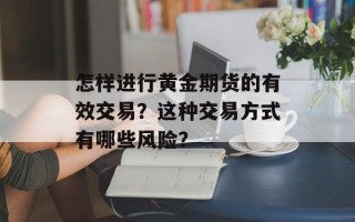怎样进行黄金期货的有效交易？这种交易方式有哪些风险？