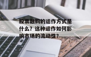 股票融购的运作方式是什么？这种运作如何影响市场的流动性？