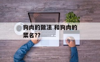 狗肉的做法 和狗肉的菜名??