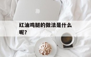红油鸡腿的做法是什么呢？