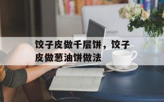饺子皮做千层饼，饺子皮做葱油饼做法