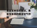 黄金玉米烙的做法，黄金玉米烙的做法空气炸锅
