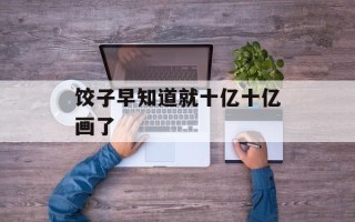 饺子早知道就十亿十亿画了