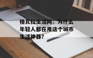 格瓦拉生活网：为什么年轻人都在用这个城市生活神器？